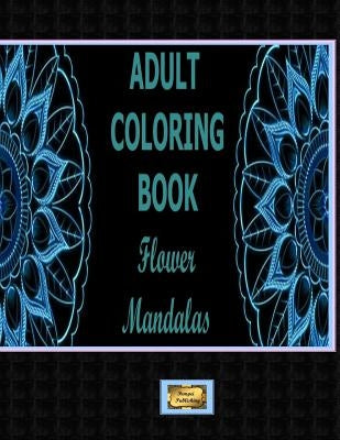 Adult Coloring Book Flower Mandalas: Adult Coloring Book by Publishing, Pompei
