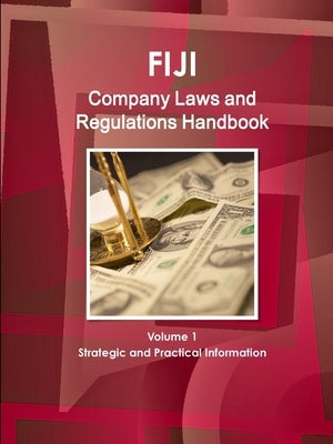 Fiji Company Laws and Regulations Handbook Volume 1 Strategic and Practical Information by Ibp, Inc