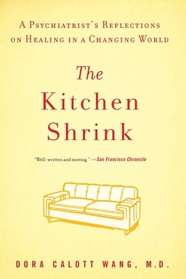 The Kitchen Shrink: A Psychiatrist's Reflections on Healing in a Changing World by Wang, Dora Calott
