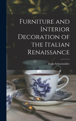 Furniture and Interior Decoration of the Italian Renaissance by Schottmüller, Frida