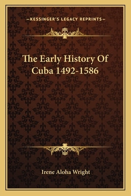 The Early History Of Cuba 1492-1586 by Wright, Irene Aloha