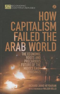 How Capitalism Failed the Arab World by Heydarian, Richard Javad
