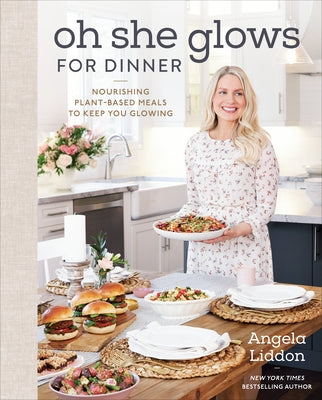 Oh She Glows for Dinner: Nourishing Plant-Based Meals to Keep You Glowing by Liddon, Angela