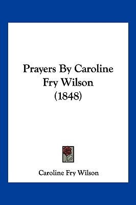 Prayers By Caroline Fry Wilson (1848) by Wilson, Caroline Fry