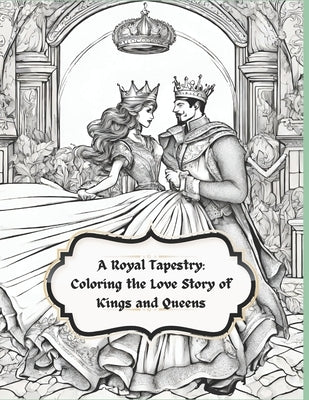 A Royal Tapestry: Coloring the Love Story of Kings and Queens by Naomi, Rosemary