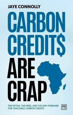 Carbon Credits Are Crap: The Myths, the Mess, and the Way Forward for Traceable Carbon Credits by Connolly, Jaye
