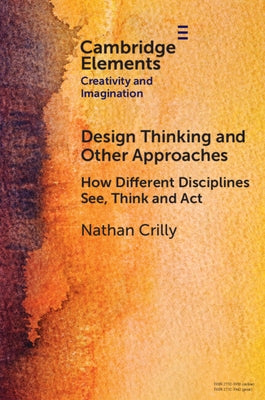 Design Thinking and Other Approaches: How Different Disciplines See, Think and ACT by Crilly, Nathan