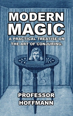 Modern Magic: A Practical Treatise on the Art of Conjuring by Hoffman
