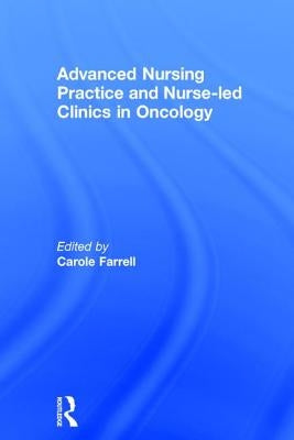 Advanced Nursing Practice and Nurse-led Clinics in Oncology by Farrell, Carole