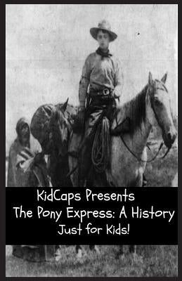 The Pony Express: A History Just for Kids! by Kidcaps