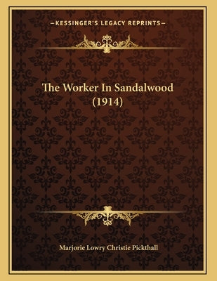 The Worker In Sandalwood (1914) by Pickthall, Marjorie Lowry Christie