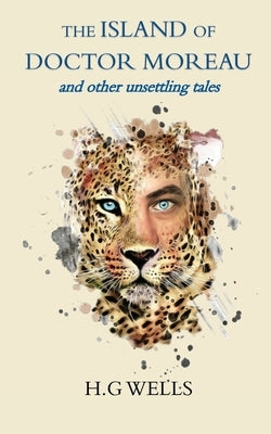 The Island of Doctor Moreau and other unsettling tales by Wells, H. G.