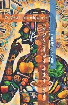Diet Types and Their Impact on Lifespan: A short introduction by Institute, Healthspan