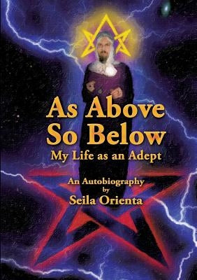 As Above, So Below My Life as an Adept by Orienta, Seila