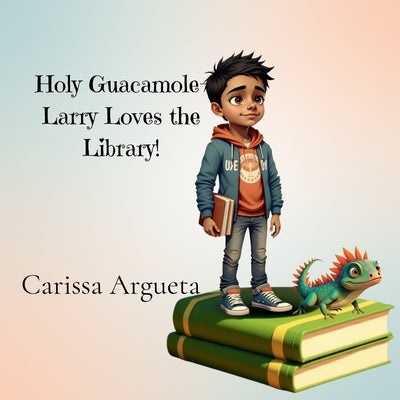 Holy Guacamole-Larry Loves the Library!: Larry Loves the Library! by Argueta, Carissa M.