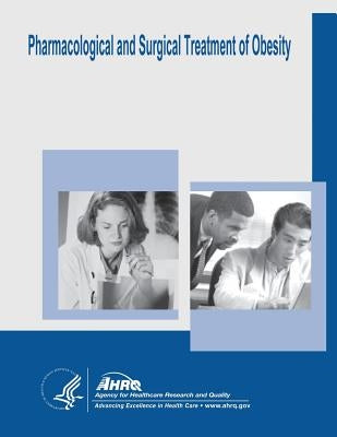 Pharmacological and Surgical Treatment of Obesity: Evidence Report/Technology Assessment Number 103 by And Quality, Agency for Healthcare Resea