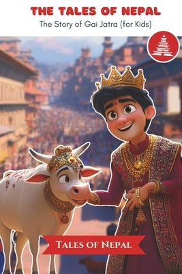 The Tales of Nepal: The Story of Gai Jatra (for Kids) by Nepal, Tales Of