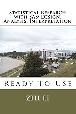 Statistical Research with SAS: Design, Analysis, Interpretation: Ready To Use by Li, Zhi