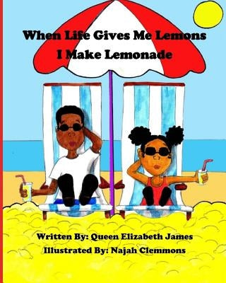 When Life Gives Me Lemons I Make Lemonade by Clemmons, Najah
