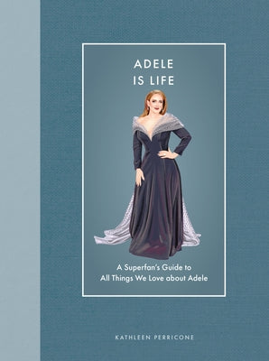 Adele Is Life: A Superfan's Guide to All Things We Love about Adele by Perricone, Kathleen