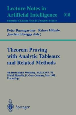 Theorem Proving with Analytic Tableaux and Related Methods: 4th International Workshop, Tableaux-95, Schloß Rheinfels, St. Goar, Germany, May 7 - 10, by Baumgartner, Peter