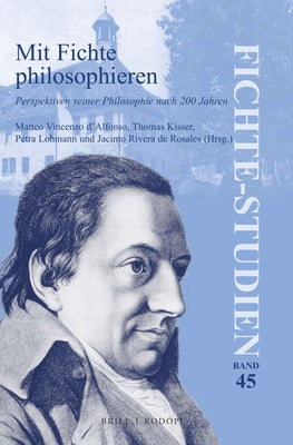 Mit Fichte Philosophieren: Perspektiven Seiner Philosophie Nach 200 Jahren by D'Alfonso, Matteo Vincenzo