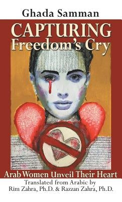 Capturing Freedom's Cry: Arab Women Unveil Their Heart by Samman, Ghada
