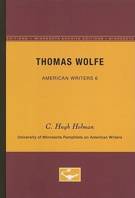 Thomas Wolfe - American Writers 6: University of Minnesota Pamphlets on American Writers by Holman, C. Hugh