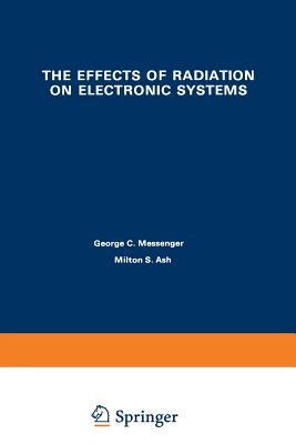 The Effects of Radiation on Electronic Systems by Messenger, George