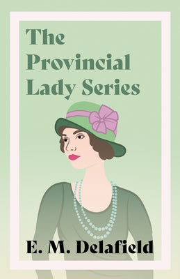 The Provincial Lady Series: Diary of a Provincial Lady, the Provincial Lady Goes Further, the Provincial Lady in America & the Provincial Lady in by Delafield, E. M.