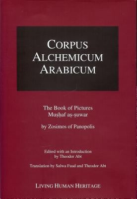 Corpus Alchemicum Arabicum II.2 the Book of Pictures�mushaf As-Suwar by Zosimos of Panopolis by Abt-Baechi, Theodor