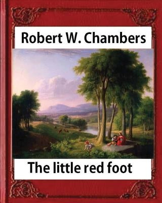The Little Red Foot (1920), by Robert W. Chambers by Chambers, Robert W.