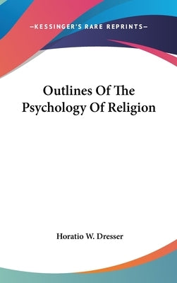 Outlines Of The Psychology Of Religion by Dresser, Horatio W.