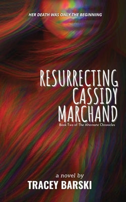 Resurrecting Cassidy Marchand: Book Two of The Alternate Chronicles by Barski, Tracey