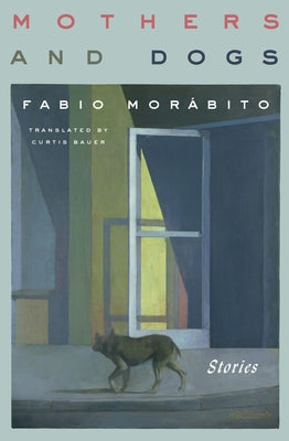 Mothers and Dogs: Stories by Morábito, Fabio