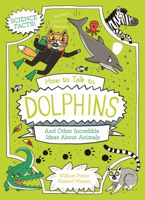 How to Talk to Dolphins and Other Incredible Ideas about Animals by Potter, William