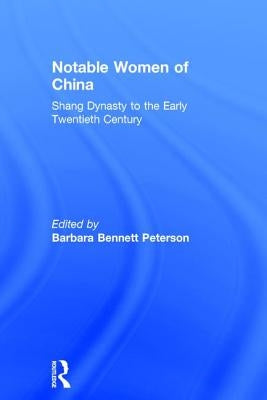 Notable Women of China: Shang Dynasty to the Early Twentieth Century by Bennett Peterson, Barbara