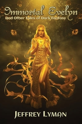 Immortal Evelyn: And Other Tales of Dark Fantasy by Lyman, Jeffrey