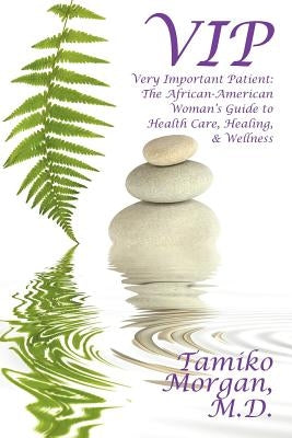 VIP: Very Important Patient: The African-American Woman's Guide to Health Care, Healing, & Wellness by Morgan M. D., Tamiko