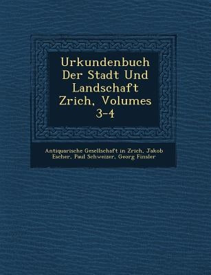 Urkundenbuch Der Stadt Und Landschaft Z�rich, Volumes 3-4 by Antiquarische Gesellschaft in Z�r