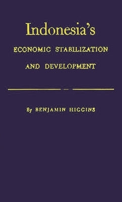 Indonesia's Economic Stabilization and Development by Higgins, Benjamin Howard