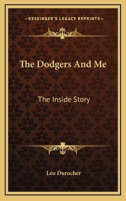 The Dodgers And Me: The Inside Story by Durocher, Leo