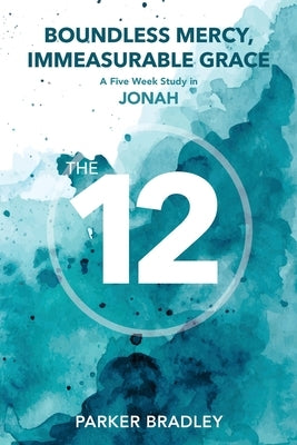 Boundless Mercy, Immeasurable Grace: A Five Week Study In Jonah by Bradley, Parker