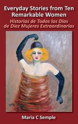 Everyday Stories from Ten Remarkable Women: Historias de Todos Los Dias de Diez Mujeres Extraordinarias by Semple, Maria C.