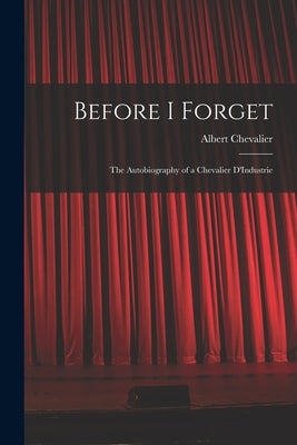 Before I Forget: The Autobiography of a Chevalier D'Industrie by Chevalier, Albert