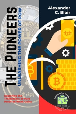 The Pioneers: Exploring the Trailblazers of Pure Proof-of-Work Coins by Alexander C Blair