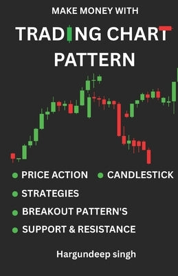 Trading Chart Patterns: Including: Candlestick Pattern: Candle Stick Patterns: Breakout Patterns etc. by Singh, Hargundeep