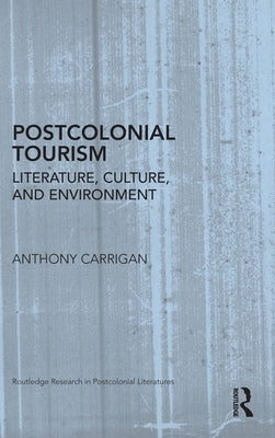 Postcolonial Tourism: Literature, Culture, and Environment by Carrigan, Anthony