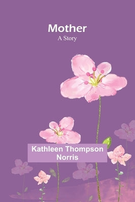 Mother: A Story by Norris, Kathleen Thompson