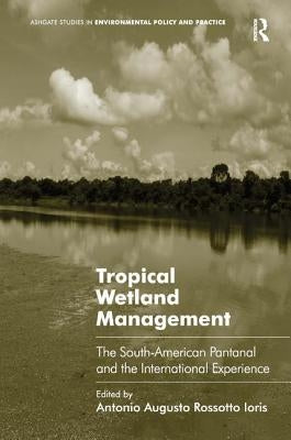 Tropical Wetland Management: The South-American Pantanal and the International Experience by Ioris, Antonio Augusto Rossotto